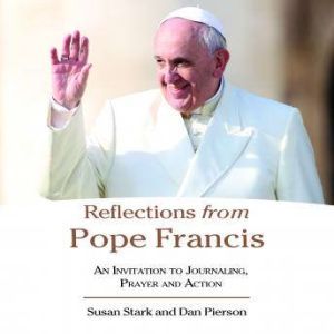 Reflections from Pope Francis: An invitation to Journaling, Prayer, and Action, Susan Stark