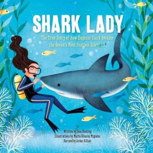 Shark Lady: The True Story of How Eugenie Clark Became the Ocean's Most Fearless Scientist, Jess Keating