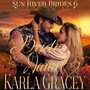 Mail Order Bride - A Bride for Daniel: Sweet Clean Inspirational Frontier Historical Western Romance, Karla Gracey
