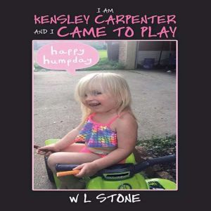 I'AM KENSLEY CARPENTER AND I CAME TO PLAY: STORTIESOFJESUS, W L Stone