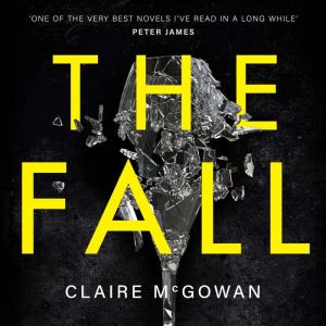 The Fall: A murder brings them together. The truth will tear them apart., Claire McGowan