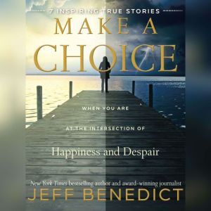 Make a Choice: When You Are at the Intersection of Happiness and Despair, Jeff Benedict
