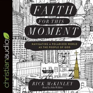 Faith for This Moment: Navigating a Polarized World as the People of God, Rick McKinley