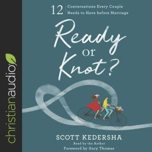 Ready or Knot?: 12 Conversations Every Couple Needs to Have before Marriage, Scott Kedersha