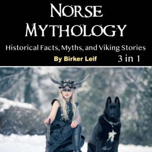 Norse Mythology: Historical Facts, Myths, and Viking Stories, Birker Leif
