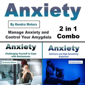 Anxiety: Manage Anxiety and Control Your Amygdala (2 in 1 Combo), Kendra Motors