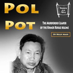 Pol Pot: The Murderous Leader of the Khmer Rouge regime, Kelly Mass