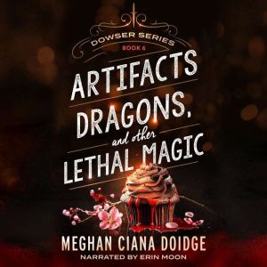 Artifacts, Dragons, and Other Lethal Magic (Dowser 6), Meghan Ciana Doidge