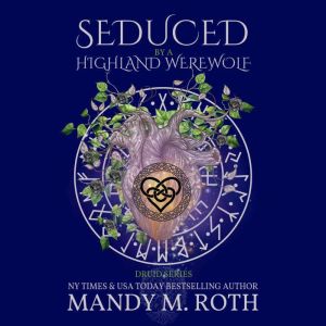 Seduced by the Highland Werewolf: An Immortal Highlander, Mandy M. Roth