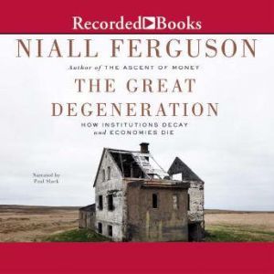 The Great Degeneration: How Institutions Decay and Economics Die, Niall Ferguson