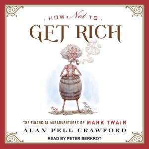 How Not to Get Rich: The Financial Misadventures of Mark Twain, Alan Pell Crawford