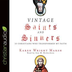 Vintage Saints and Sinners: 25 Christians Who Transformed My Faith, Karen Wright Marsh