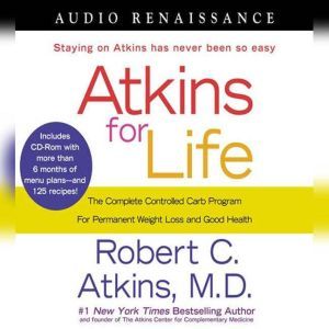 Atkins for Life: The Complete Controlled Carb Program for Permanent Weight Loss and Good Health, Dr. Robert C. Atkins, M.D.