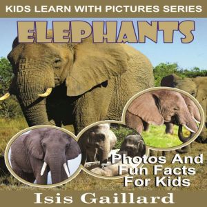 Elephants: Photos and Fun Facts for Kids, Isis Gaillard