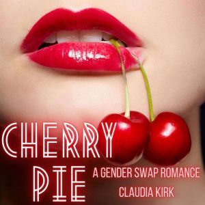 Cherry Pie: A Gender Swap Romance, Claudia Kirk