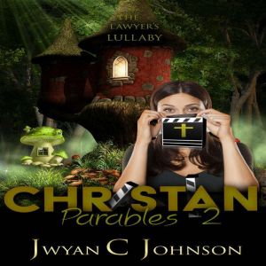 Christian Parables 2: The Lawyer's Lullaby, Jwyan C. Johnson