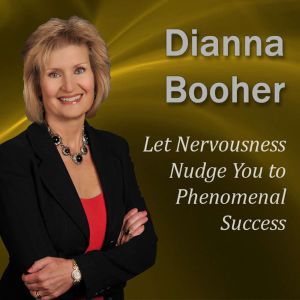 Let Nervousness Nudge You to Phenomenal Success: Communicate with Confidence Series, Dianna Booher CPAE