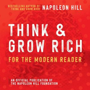 Think and Grow Rich For The Modern Reader: An Official Production of the Napoleon Hill Foundation, Napoleon Hill