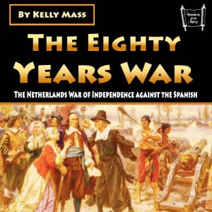 The Eighty Years War: The Netherlands War of Independence against the Spanish, Kelly Mass