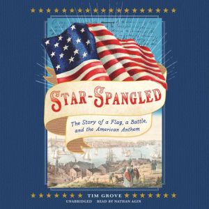 Star-Spangled: The Story of a Flag, a Battle, and the American Anthem, Tim Grove