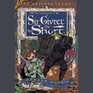The Adventures of Sir Givret the Short: The Knights' Tales Book 2, Gerald Morris