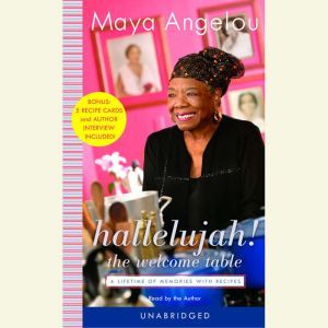 Hallelujah! The Welcome Table: A Lifetime of Memories with Recipes, Maya Angelou