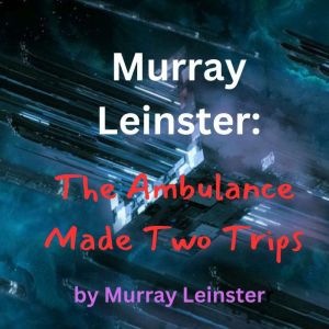 Murray Leinster: The Ambulance Made Two Trips: If you should set a thief to catch a thief, what does it take to stop a racketeer...?, Murray Leinster