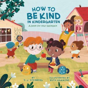 How to Be Kind in Kindergarten: A Book for Your Backpack, D.J. Steinberg
