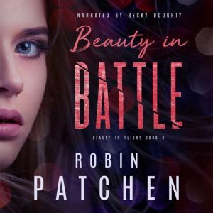 Beauty in Battle: Book 3 in the Beauty in Flight Serial, Robin Patchen