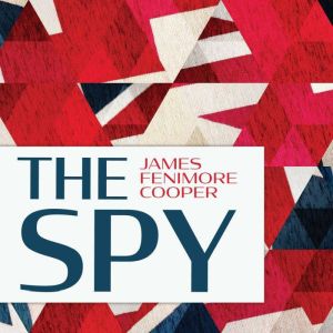 The Spy: A Tale of the Neutral Ground, James Fenimore Cooper