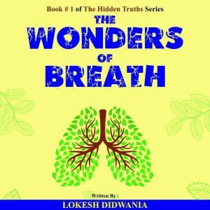 The Wonders of Breath: Breathing Technique for Long, Healthy and Stress-free Life of Mindfulness, Happiness, Anti-aging and Spiritual Growth, Lokesh Didwania