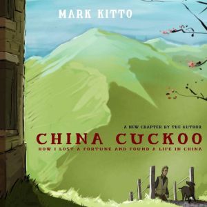 China Cuckoo: How I Lost a Fortune and Found a Life in China, Mark Kitto