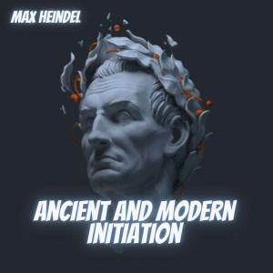 Ancient and Modern Initiation: Max Heindel, Max Heindel
