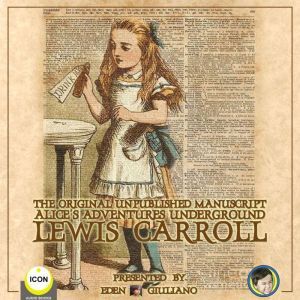The Original Unpublished Manuscript Alices Adventures Underground, Lewis Carroll