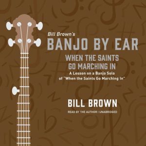 When the Saints Go Marching In: A Lesson on a Banjo Solo of “When the Saints Go Marching In” , Bill Brown