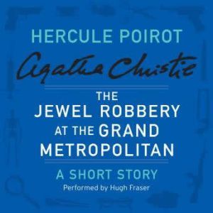 The Jewel Robbery at the Grand Metropolitan: A Hercule Poirot Short Story, Agatha Christie