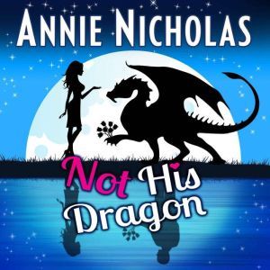 Not His Dragon: Paranormal Romantic Comedy, Annie Nicholas