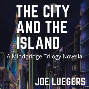 The City and the Island: A Mindbridge Trilogy Novella, Joe Luegers