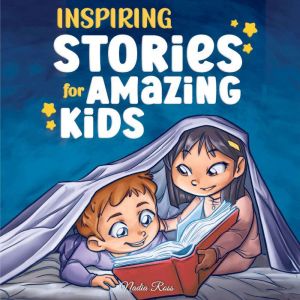 Inspiring Stories for Amazing Kids: A Motivational Book full of Magic and Adventures about Courage, Self-Confidence and the importance of believing in your dreams, Nadia Ross