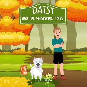 Daisy And The Whispering Trees: Read A Daisy Story By H J Gilfrew Children's Book Author Adventures Of Friendship, Magical Woods, Talking Tree, and Forest Animals, H J Gilfrew