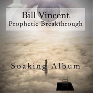 Prophetic Breakthrough: Soaking Album, Bill Vincent