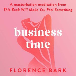 Business Time: A masturbation meditation from This Book Will Make You Feel Something, Florence Bark