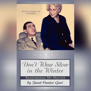 Dont Wear Silver in the Winter: Remembering My Mother, Janet Cantor Gari