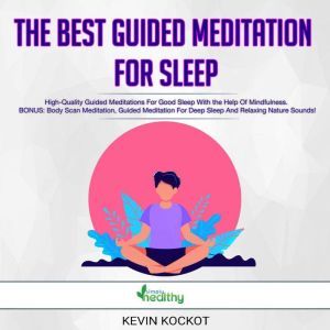 The Best Guided Meditation For Sleep: High-Quality Guided Meditations For Good Sleep With the Help Of Mindfulness. BONUS: Body Scan Meditation, Guided Meditation For Deep Sleep And Relaxing Nature Sounds!, Kevin Kockot