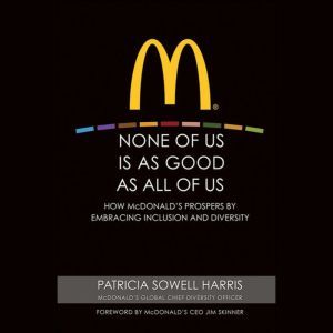 None of Us is As Good As All of Us: How McDonald's Prospers by Embracing Inclusion and Diversity, Patricia Sowell Harris