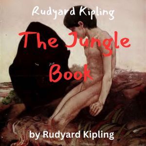Rudyard Kipling: The Jungle Book: A boy is raised by wolves in the Indian jungle, Rudyard Kipling