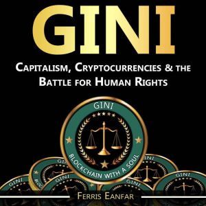 GINI: Capitalism, Cryptocurrencies & the Battle for Human Rights, Ferris Eanfar