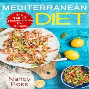 Mediterranean Diet: The Top 47 Mediterranean Diet Recipes, Nancy Ross