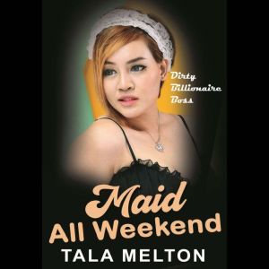 Maid All Weekend: Dirty Billionaire Boss, Tala Melton