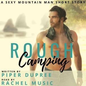 Rough Camping: A Sexy Mountain Man Short Story, Piper Dupree